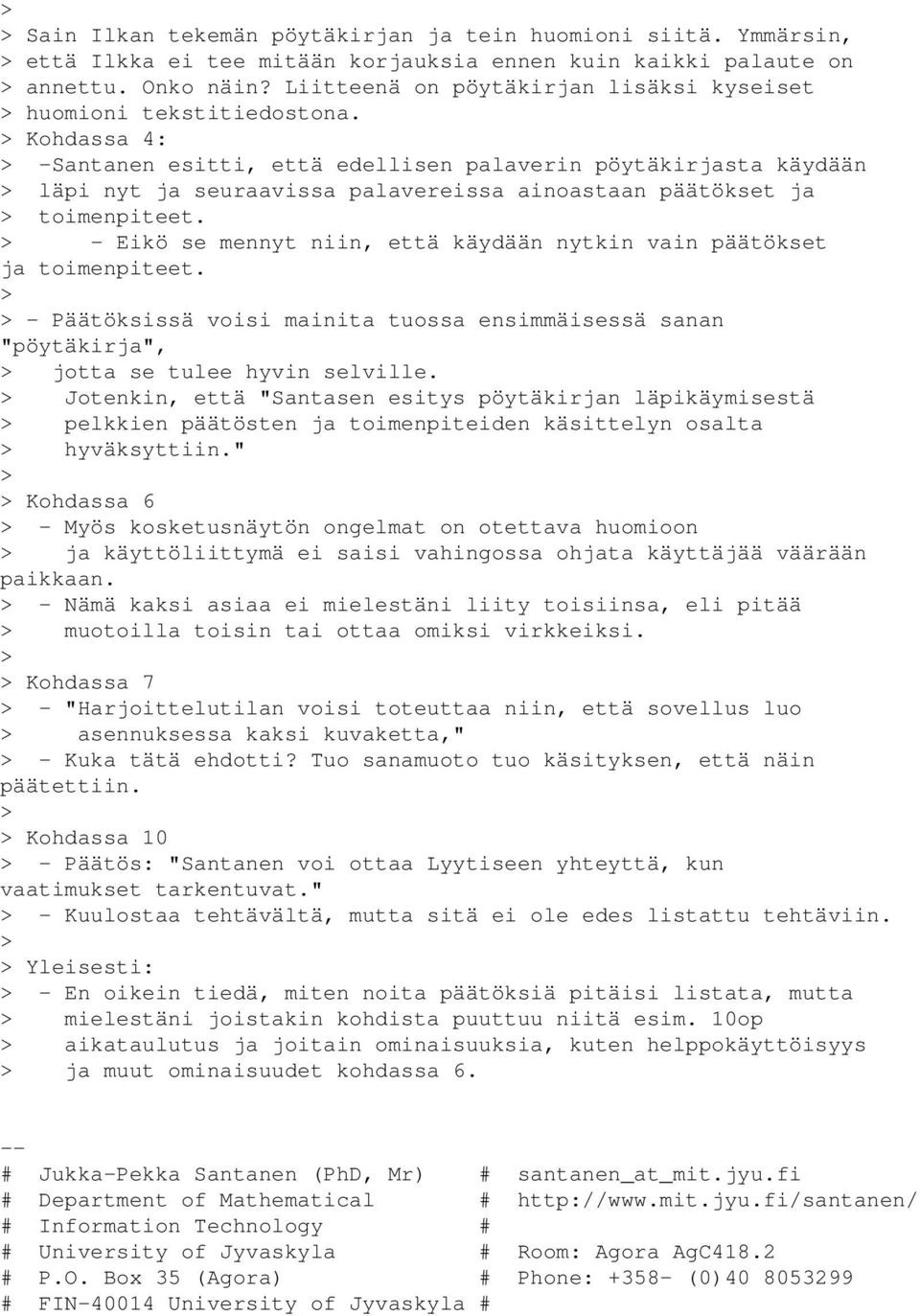 Kohdassa 4: -Santanen esitti, että edellisen palaverin pöytäkirjasta käydään läpi nyt ja seuraavissa palavereissa ainoastaan päätökset ja toimenpiteet.