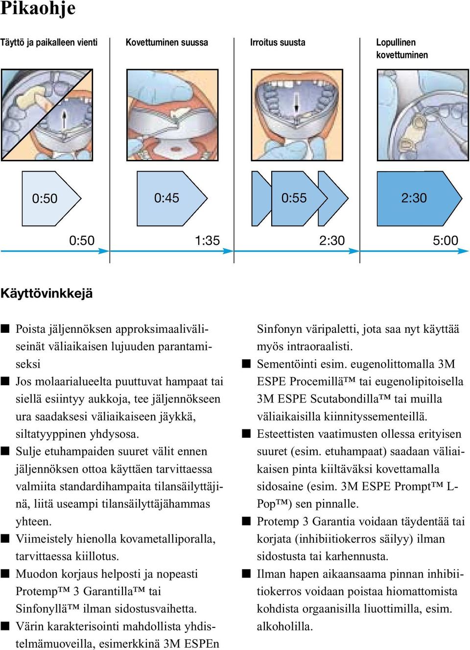 Sulje etuhampaiden suuret välit ennen jäljennöksen ottoa käyttäen tarvittaessa valmiita standardihampaita tilansäilyttäjinä, liitä useampi tilansäilyttäjähammas yhteen.