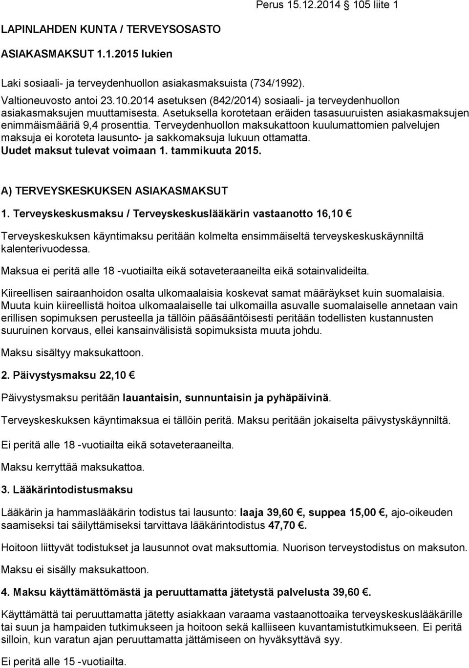 Terveydenhuollon maksukattoon kuulumattomien palvelujen maksuja ei koroteta lausunto- ja sakkomaksuja lukuun ottamatta. Uudet maksut tulevat voimaan 1. tammikuuta 2015.