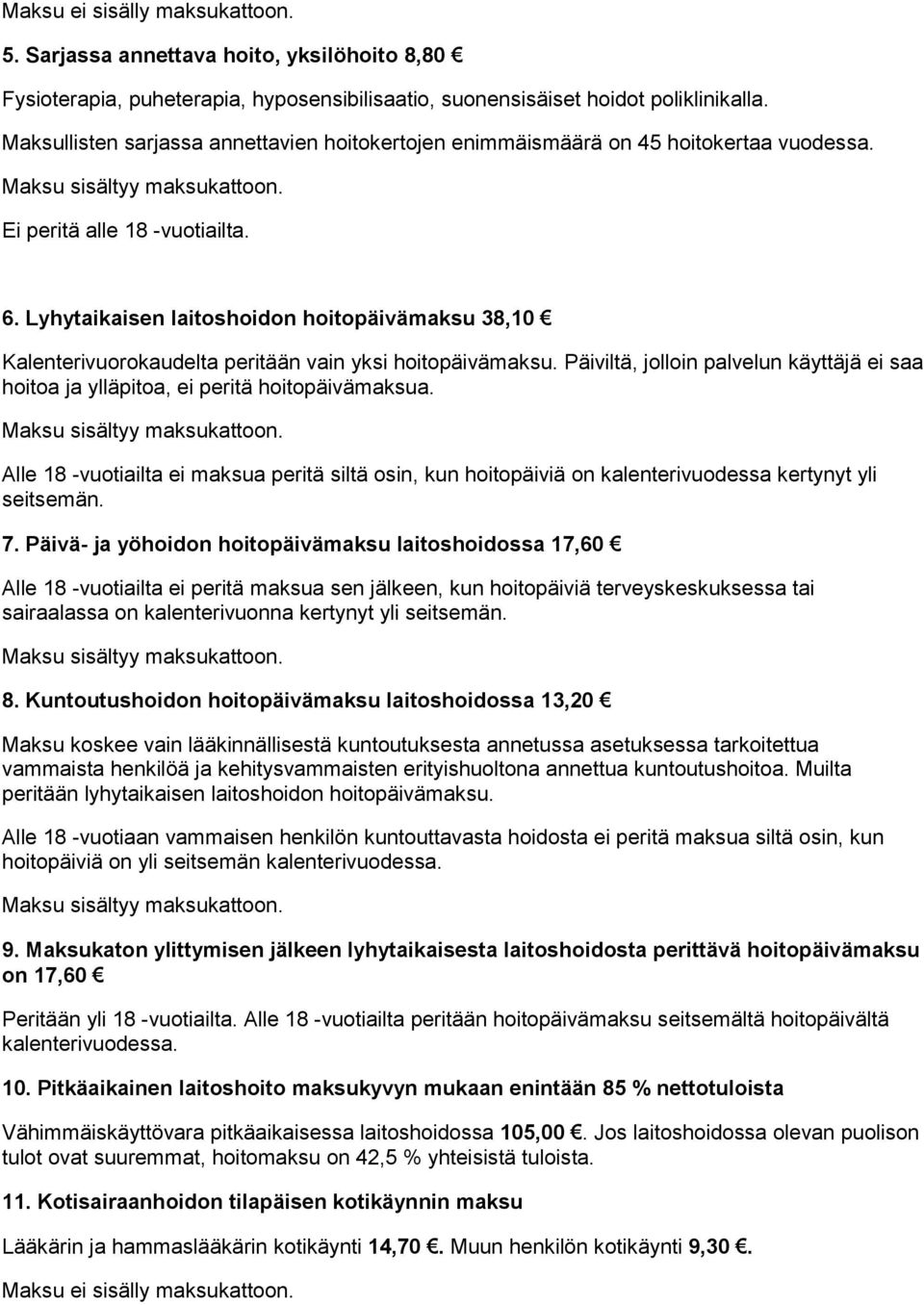 Lyhytaikaisen laitoshoidon hoitopäivämaksu 38,10 Kalenterivuorokaudelta peritään vain yksi hoitopäivämaksu. Päiviltä, jolloin palvelun käyttäjä ei saa hoitoa ja ylläpitoa, ei peritä hoitopäivämaksua.