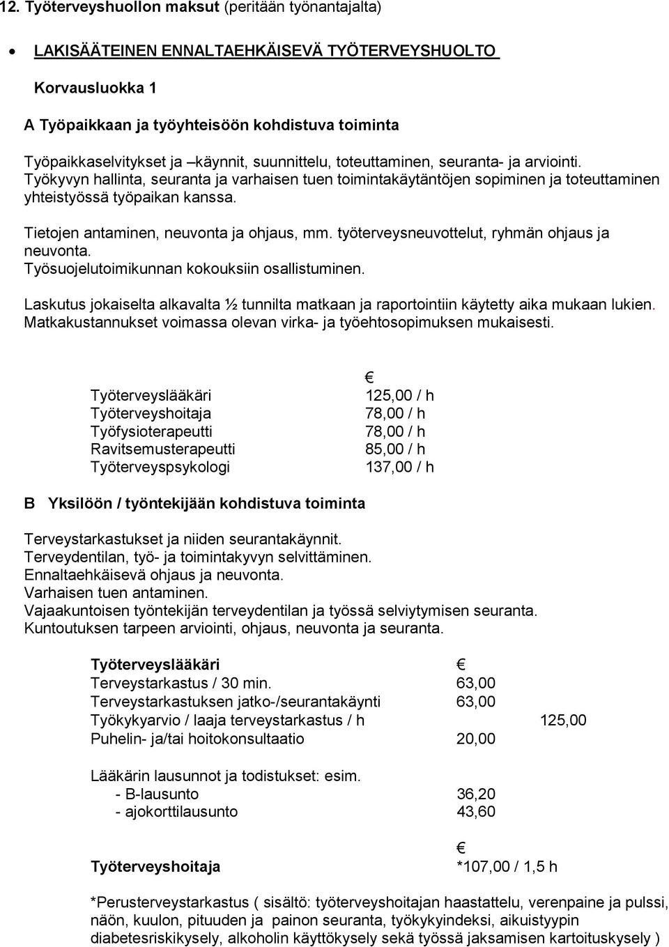 Tietojen antaminen, neuvonta ja ohjaus, mm. työterveysneuvottelut, ryhmän ohjaus ja neuvonta. Työsuojelutoimikunnan kokouksiin osallistuminen.