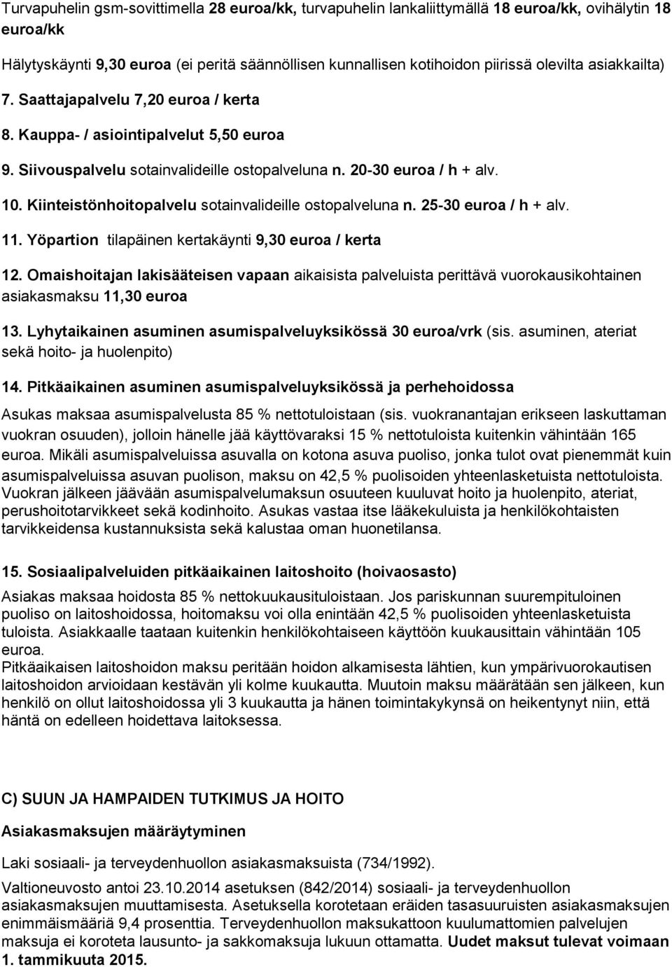 Kiinteistönhoitopalvelu sotainvalideille ostopalveluna n. 25-30 euroa / h + alv. 11. Yöpartion tilapäinen kertakäynti 9,30 euroa / kerta 12.