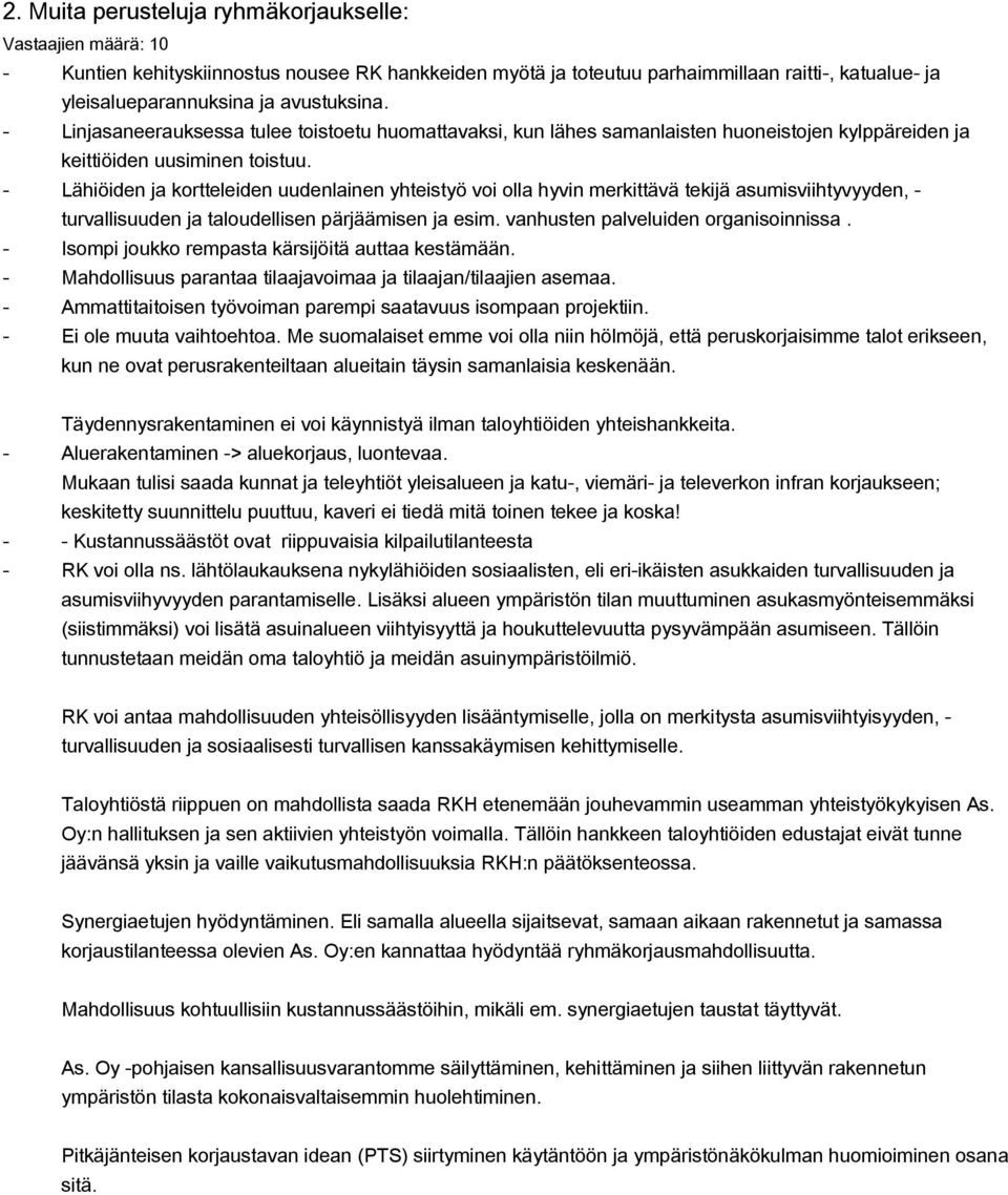 - Lähiöiden ja kortteleiden uudenlainen yhteistyö voi olla hyvin merkittävä tekijä asumisviihtyvyyden, - turvallisuuden ja taloudellisen pärjäämisen ja esim. vanhusten palveluiden organisoinnissa.