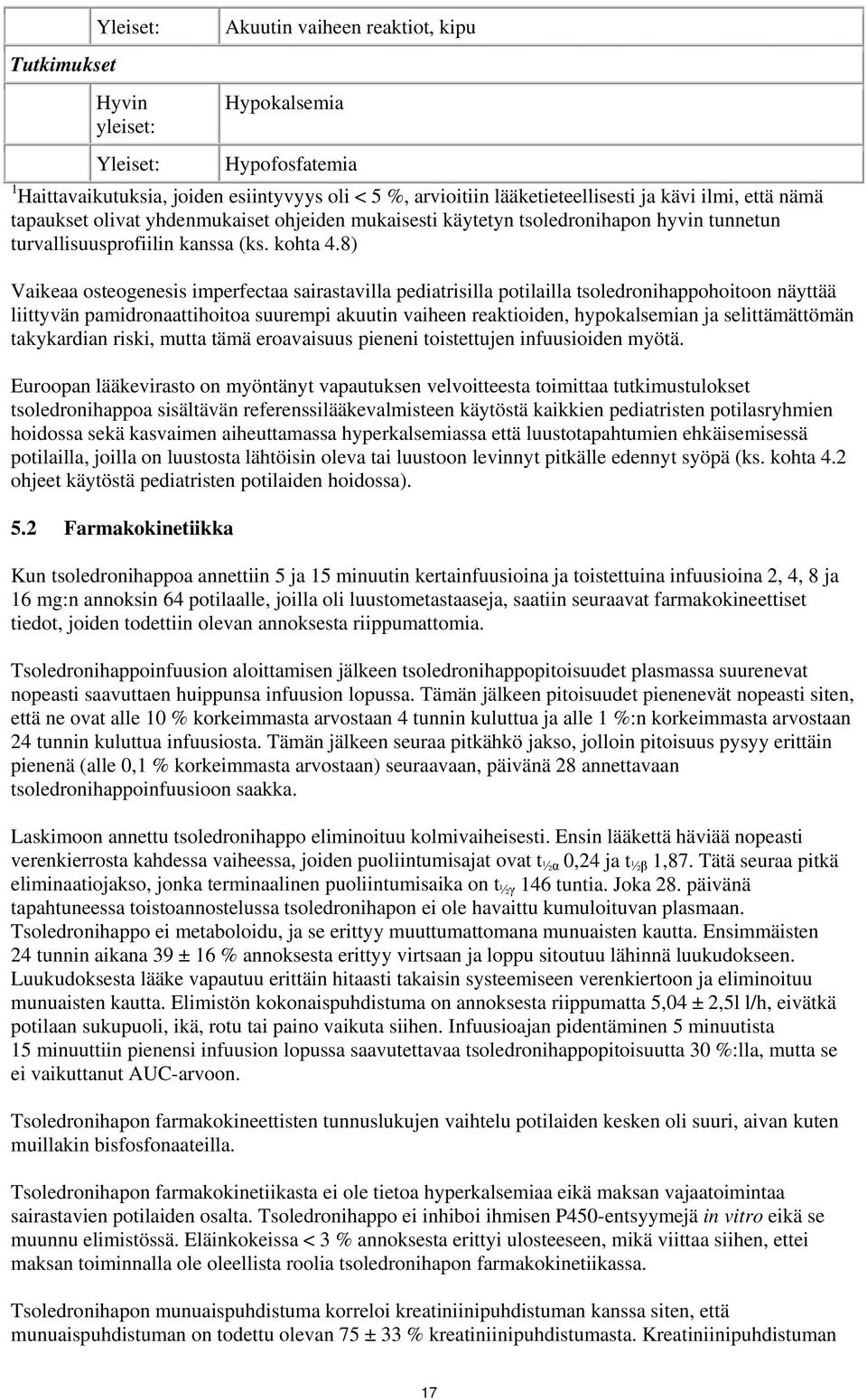 8) Vaikeaa osteogenesis imperfectaa sairastavilla pediatrisilla potilailla tsoledronihappohoitoon näyttää liittyvän pamidronaattihoitoa suurempi akuutin vaiheen reaktioiden, hypokalsemian ja