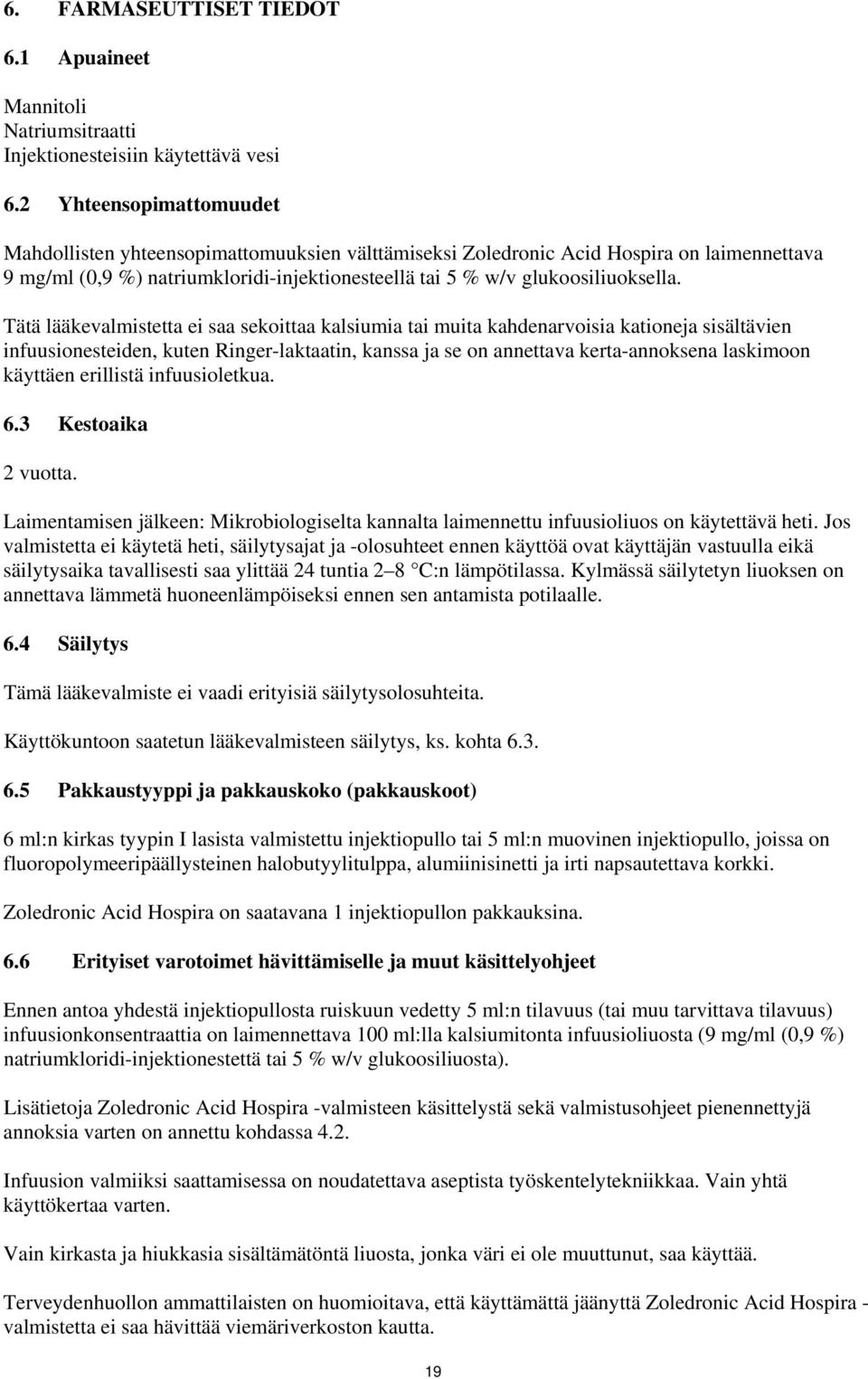 Tätä lääkevalmistetta ei saa sekoittaa kalsiumia tai muita kahdenarvoisia kationeja sisältävien infuusionesteiden, kuten Ringer-laktaatin, kanssa ja se on annettava kerta-annoksena laskimoon käyttäen