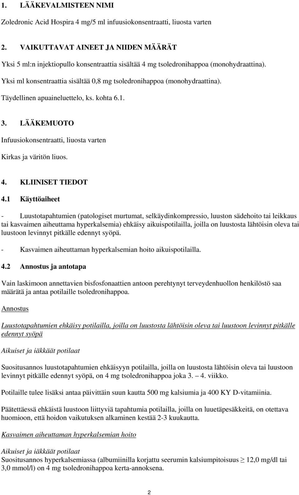 Yksi ml konsentraattia sisältää 0,8 mg tsoledronihappoa (monohydraattina). Täydellinen apuaineluettelo, ks. kohta 6.1. 3. LÄÄKEMUOTO Infuusiokonsentraatti, liuosta varten Kirkas ja väritön liuos. 4.