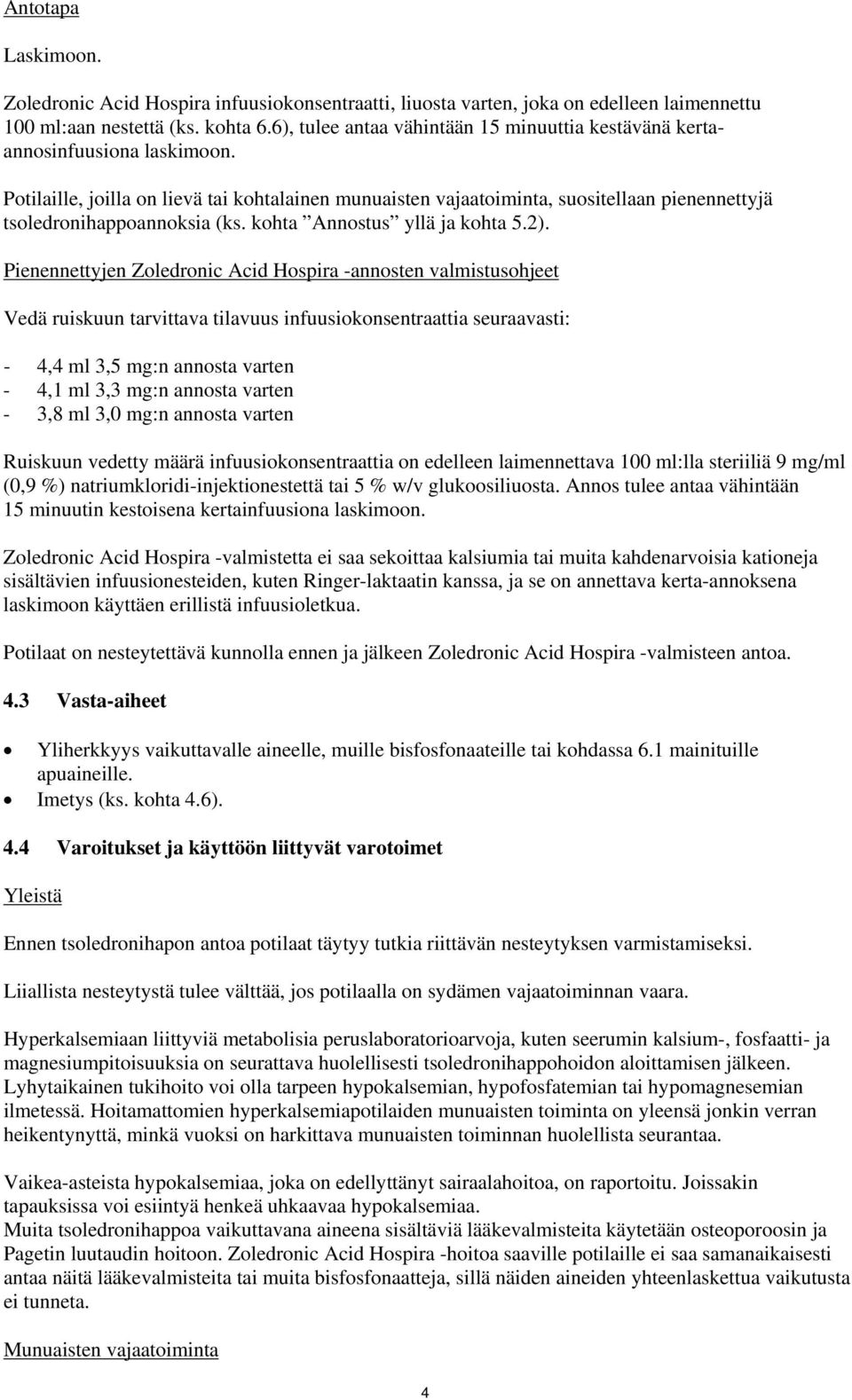 Potilaille, joilla on lievä tai kohtalainen munuaisten vajaatoiminta, suositellaan pienennettyjä tsoledronihappoannoksia (ks. kohta Annostus yllä ja kohta 5.2).