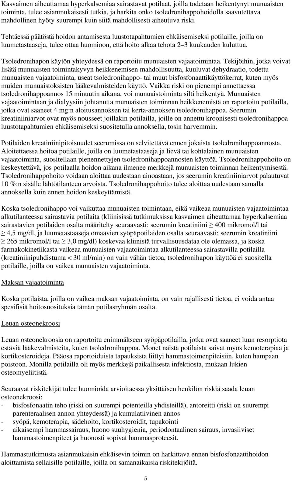 Tehtäessä päätöstä hoidon antamisesta luustotapahtumien ehkäisemiseksi potilaille, joilla on luumetastaaseja, tulee ottaa huomioon, että hoito alkaa tehota 2 3 kuukauden kuluttua.