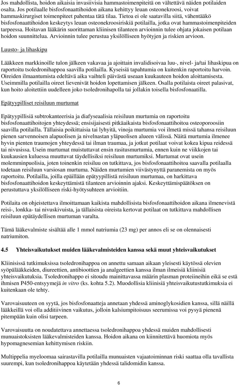 Tietoa ei ole saatavilla siitä, vähentääkö bisfosfonaattihoidon keskeytys leuan osteonekroosiriskiä potilailla, jotka ovat hammastoimenpiteiden tarpeessa.