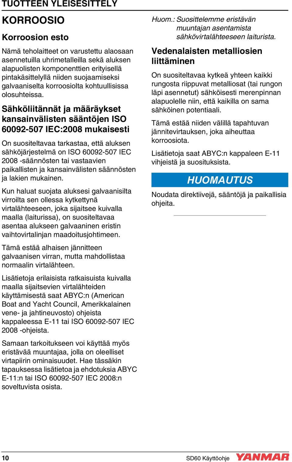 Sähköliitännät ja määräykset kansainvälisten sääntöjen ISO 60092-507 IEC:2008 mukaisesti On suositeltavaa tarkastaa, että aluksen sähköjärjestelmä on ISO 60092-507 IEC 2008 -säännösten tai vastaavien