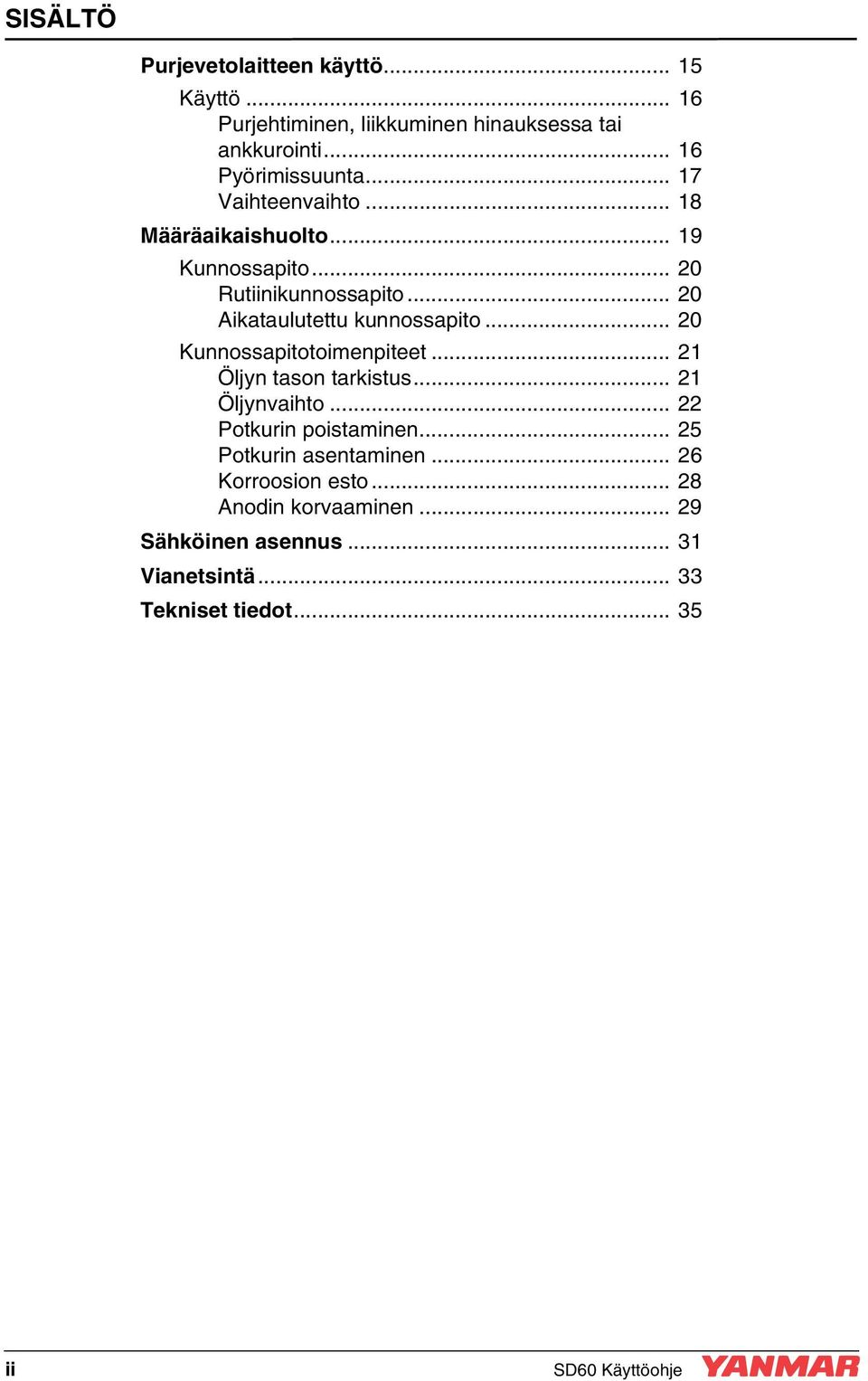 .. 20 Kunnossapitotoimenpiteet... 21 Öljyn tason tarkistus... 21 Öljynvaihto... 22 Potkurin poistaminen... 25 Potkurin asentaminen.