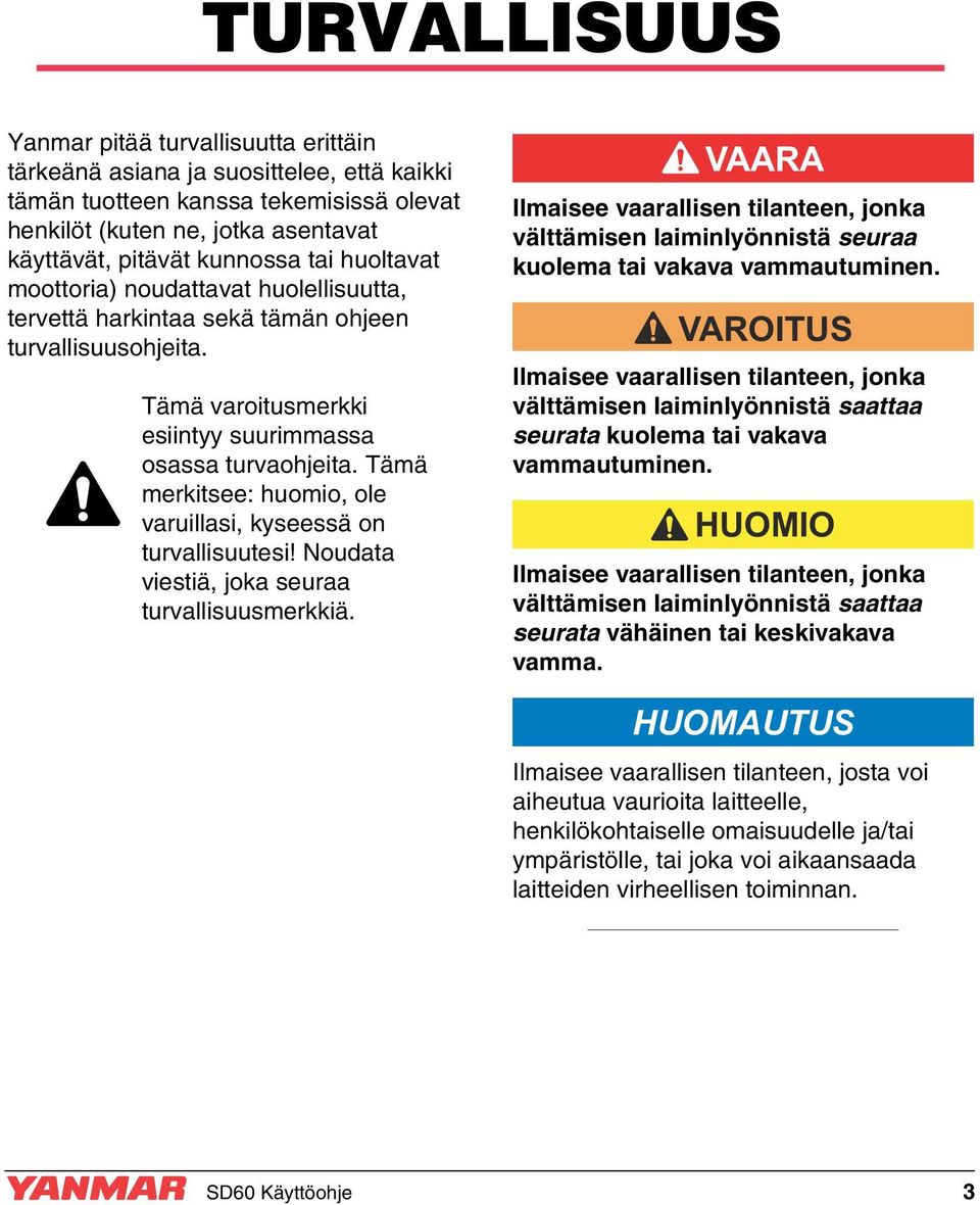 Tämä merkitsee: huomio, ole varuillasi, kyseessä on turvallisuutesi! Noudata viestiä, joka seuraa turvallisuusmerkkiä.