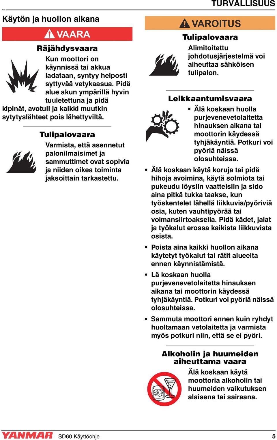 Tulipalovaara Varmista, että asennetut palonilmaisimet ja sammuttimet ovat sopivia ja niiden oikea toiminta jaksoittain tarkastettu.