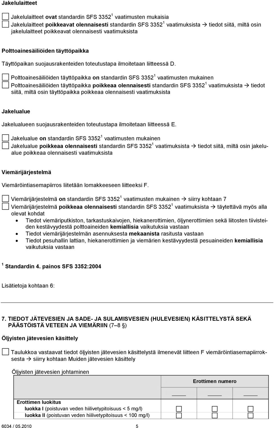 Polttoainesäiliöiden täyttöpaikka on standardin SFS 3352 1 vaatimusten mukainen Polttoainesäiliöiden täyttöpaikka poikkeaa olennaisesti standardin SFS 3352 1 vaatimuksista tiedot siitä, miltä osin