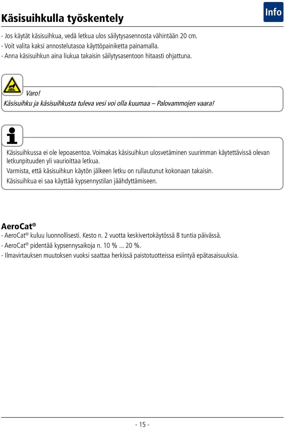 Voimakas käsisuihkun ulosvetäminen suurimman käytettävissä olevan letkunpituuden yli vaurioittaa letkua. Varmista, että käsisuihkun käytön jälkeen letku on rullautunut kokonaan takaisin.