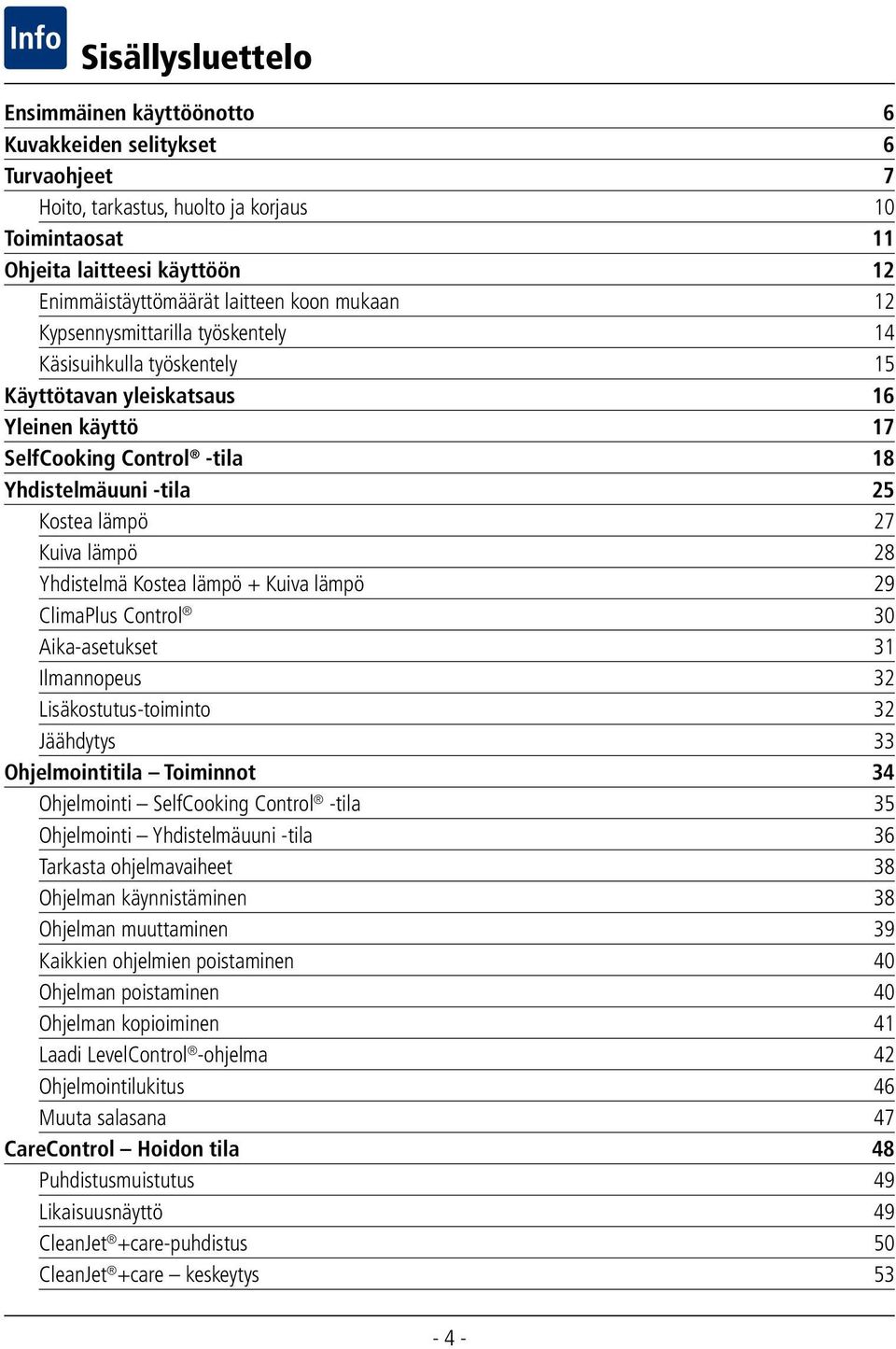 lämpö 28 Yhdistelmä Kostea lämpö + Kuiva lämpö 29 ClimaPlus Control 30 Aika-asetukset 31 Ilmannopeus 32 Lisäkostutus-toiminto 32 Jäähdytys 33 Ohjelmointitila Toiminnot 34 Ohjelmointi SelfCooking