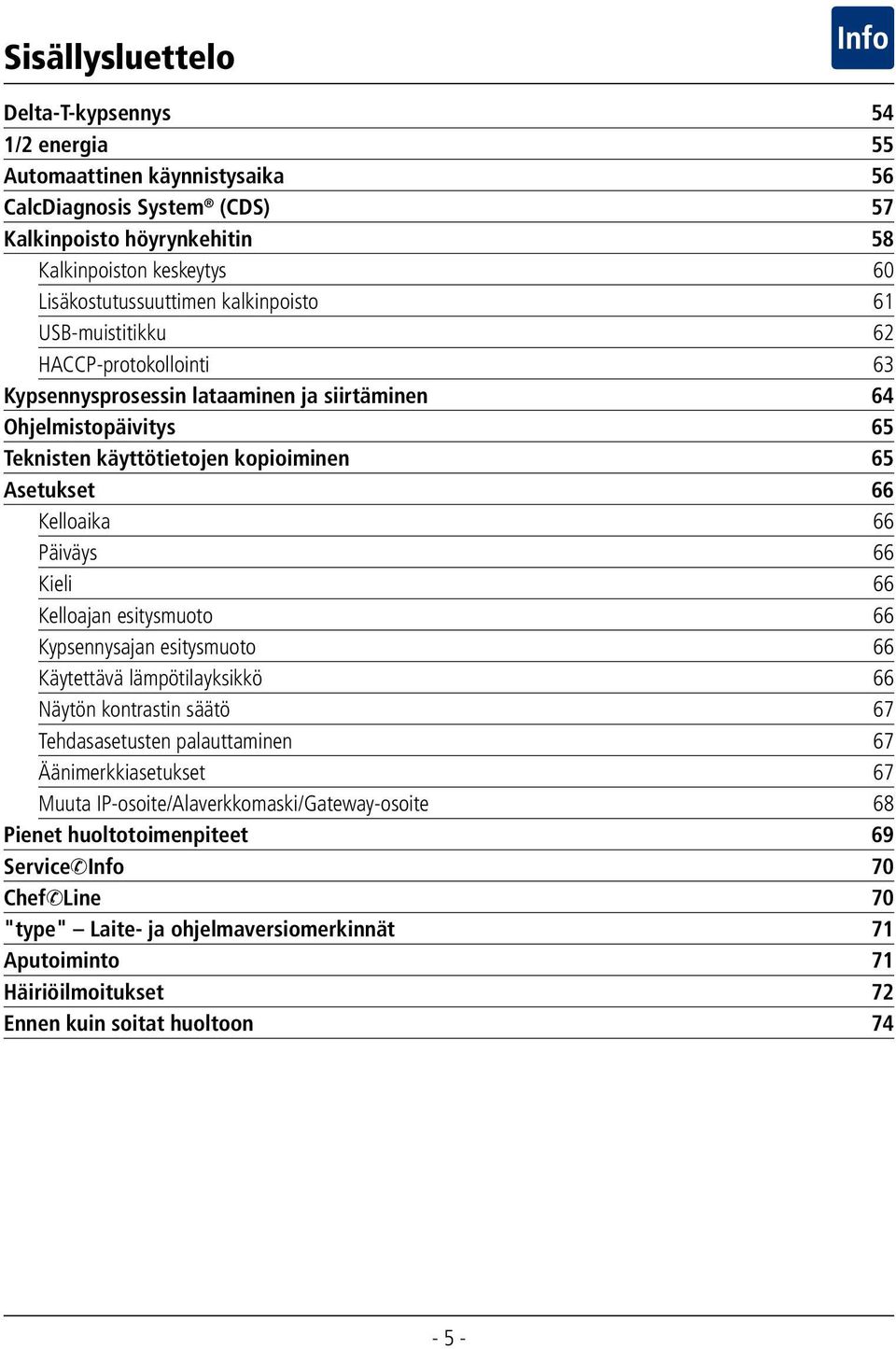 Päiväys 66 Kieli 66 Kelloajan esitysmuoto 66 Kypsennysajan esitysmuoto 66 Käytettävä lämpötilayksikkö 66 Näytön kontrastin säätö 67 Tehdasasetusten palauttaminen 67 Äänimerkkiasetukset 67 Muuta