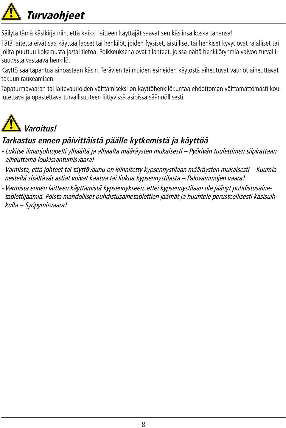 Poikkeuksena ovat tilanteet, joissa näitä henkilöryhmiä valvoo turvallisuudesta vastaava henkilö. Käyttö saa tapahtua ainoastaan käsin.