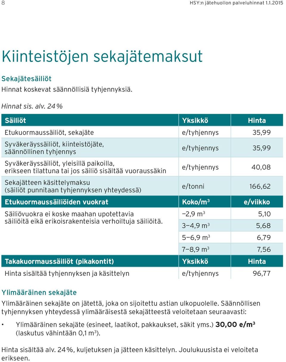 tilattuna tai jos säiliö sisältää vuoraussäkin Sekajätteen käsittelymaksu (säiliöt punnitaan tyhjennyksen yhteydessä) e/tyhjennys 40,08 e/tonni 166,62 Etukuormaussäiliöiden vuokrat Koko/m 3 e/viikko