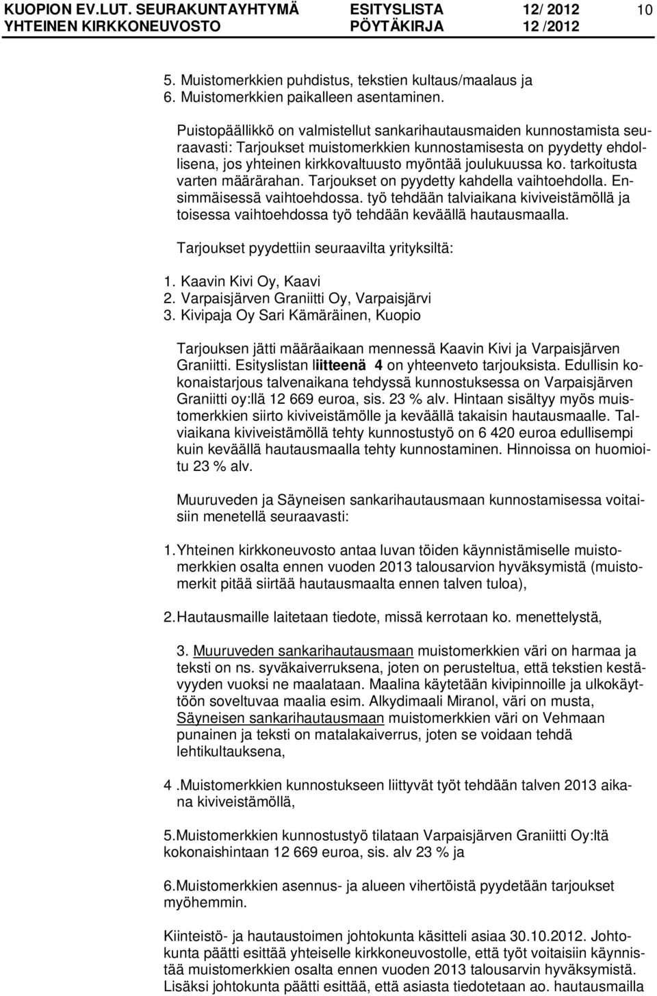 tarkoitusta varten määrärahan. Tarjoukset on pyydetty kahdella vaihtoehdolla. Ensimmäisessä vaihtoehdossa.