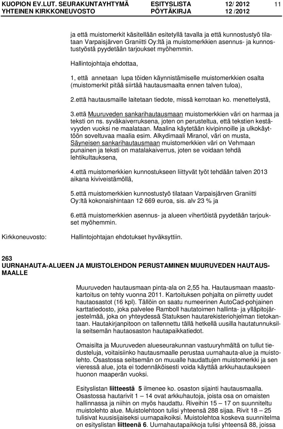 menettelystä, 3.että Muuruveden sankarihautausmaan muistomerkkien väri on harmaa ja teksti on ns. syväkaiverruksena, joten on perusteltua, että tekstien kestävyyden vuoksi ne maalataan.