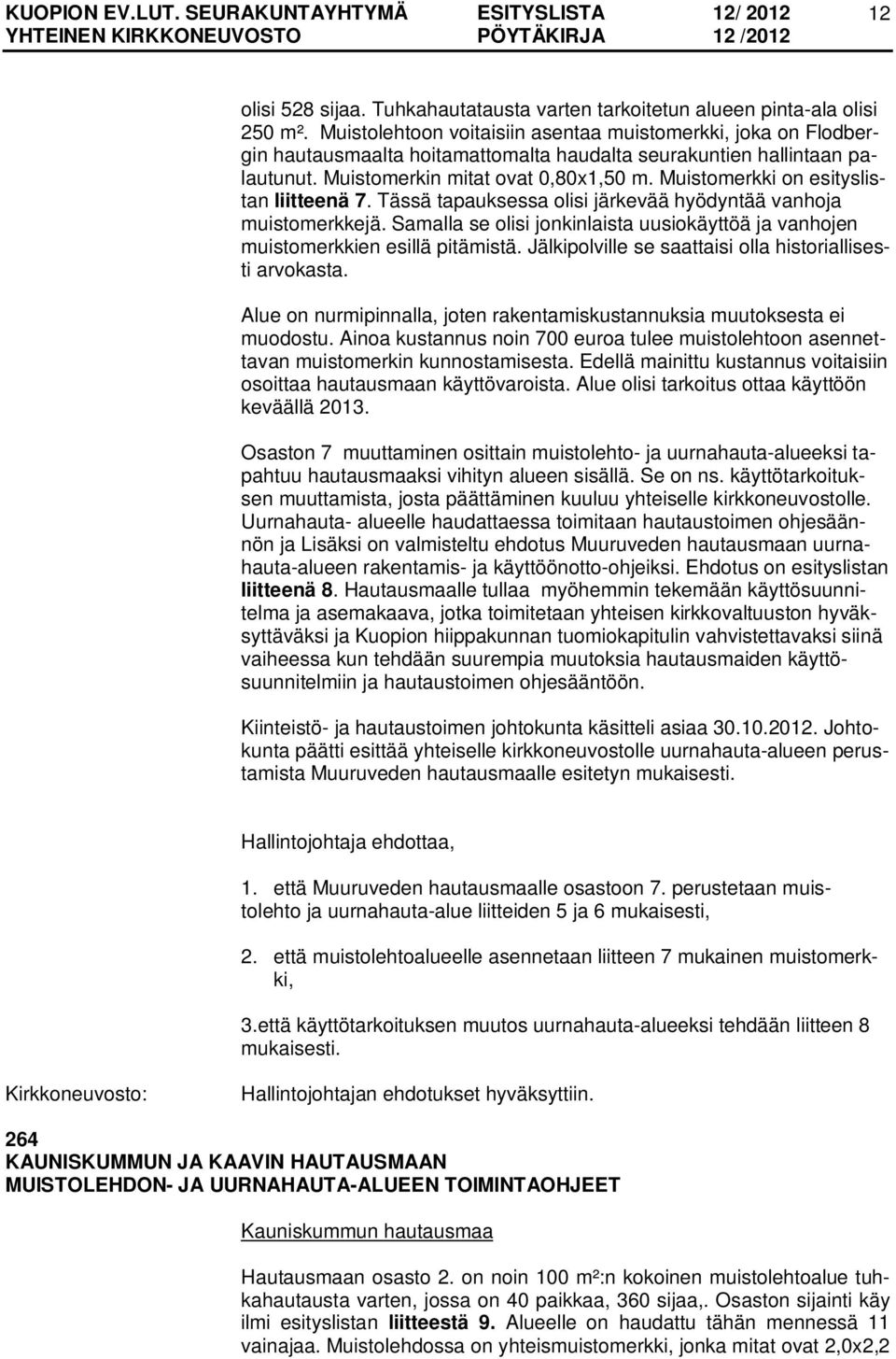 Muistomerkki on esityslistan liitteenä 7. Tässä tapauksessa olisi järkevää hyödyntää vanhoja muistomerkkejä. Samalla se olisi jonkinlaista uusiokäyttöä ja vanhojen muistomerkkien esillä pitämistä.