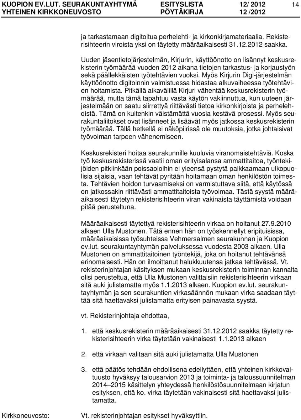 Myös Kirjurin Digi-järjestelmän käyttöönotto digitoinnin valmistuessa hidastaa alkuvaiheessa työtehtävien hoitamista.