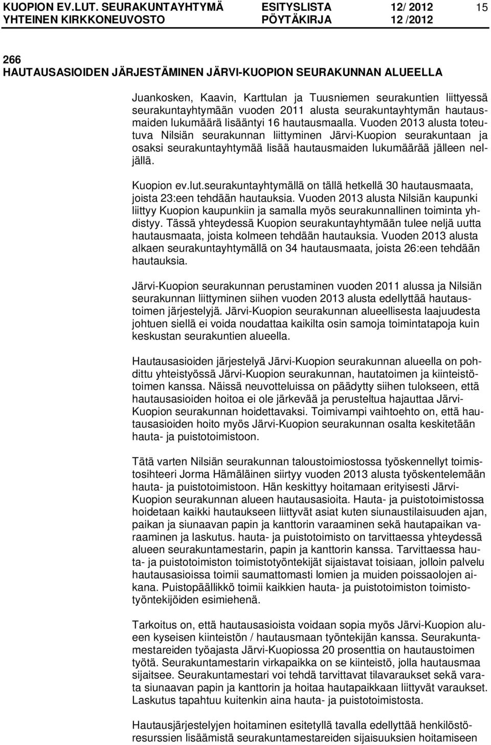 Vuoden 2013 alusta toteutuva Nilsiän seurakunnan liittyminen Järvi-Kuopion seurakuntaan ja osaksi seurakuntayhtymää lisää hautausmaiden lukumäärää jälleen neljällä. Kuopion ev.lut.