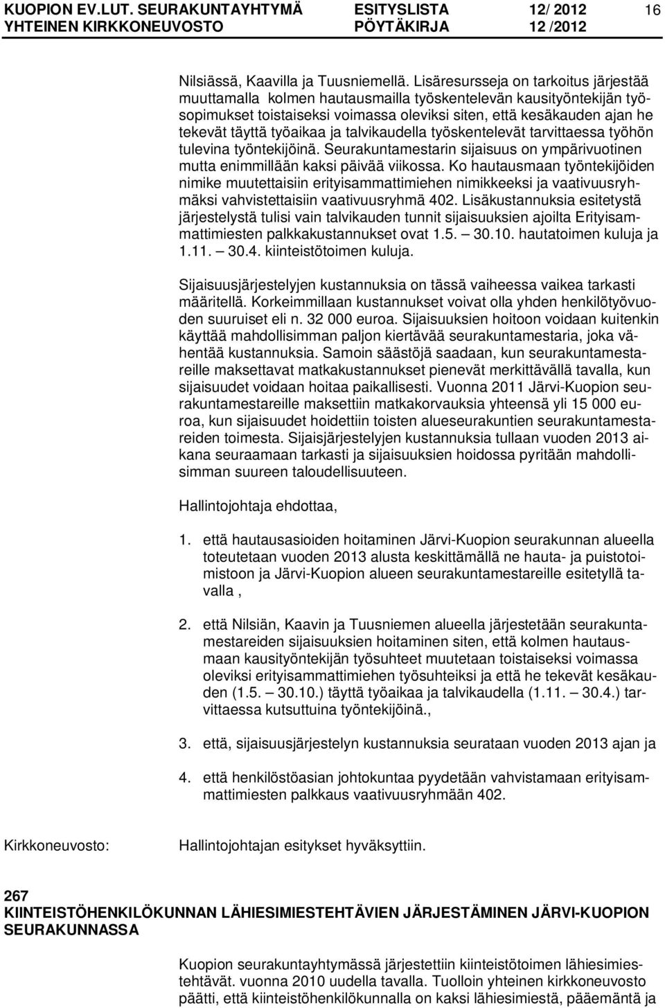 työaikaa ja talvikaudella työskentelevät tarvittaessa työhön tulevina työntekijöinä. Seurakuntamestarin sijaisuus on ympärivuotinen mutta enimmillään kaksi päivää viikossa.
