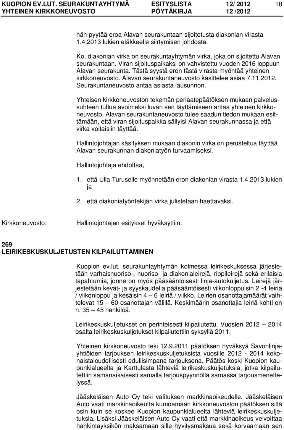Tästä syystä eron tästä virasta myöntää yhteinen kirkkoneuvosto. Alavan seurakuntaneuvosto käsittelee asiaa 7.11.2012. Seurakuntaneuvosto antaa asiasta lausunnon.