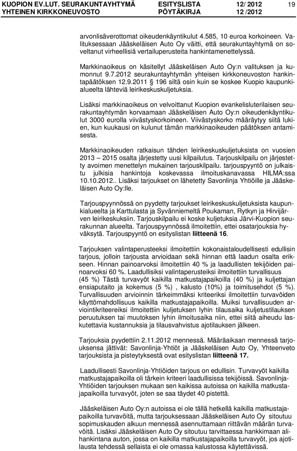 Markkinaoikeus on käsitellyt Jääskeläisen Auto Oy:n valituksen ja kumonnut 9.7.2012 seurakuntayhtymän yhteisen kirkkoneuvoston hankintapäätöksen 12.9.2011 196 siltä osin kuin se koskee Kuopio kaupunkialueelta lähteviä leirikeskuskuljetuksia.