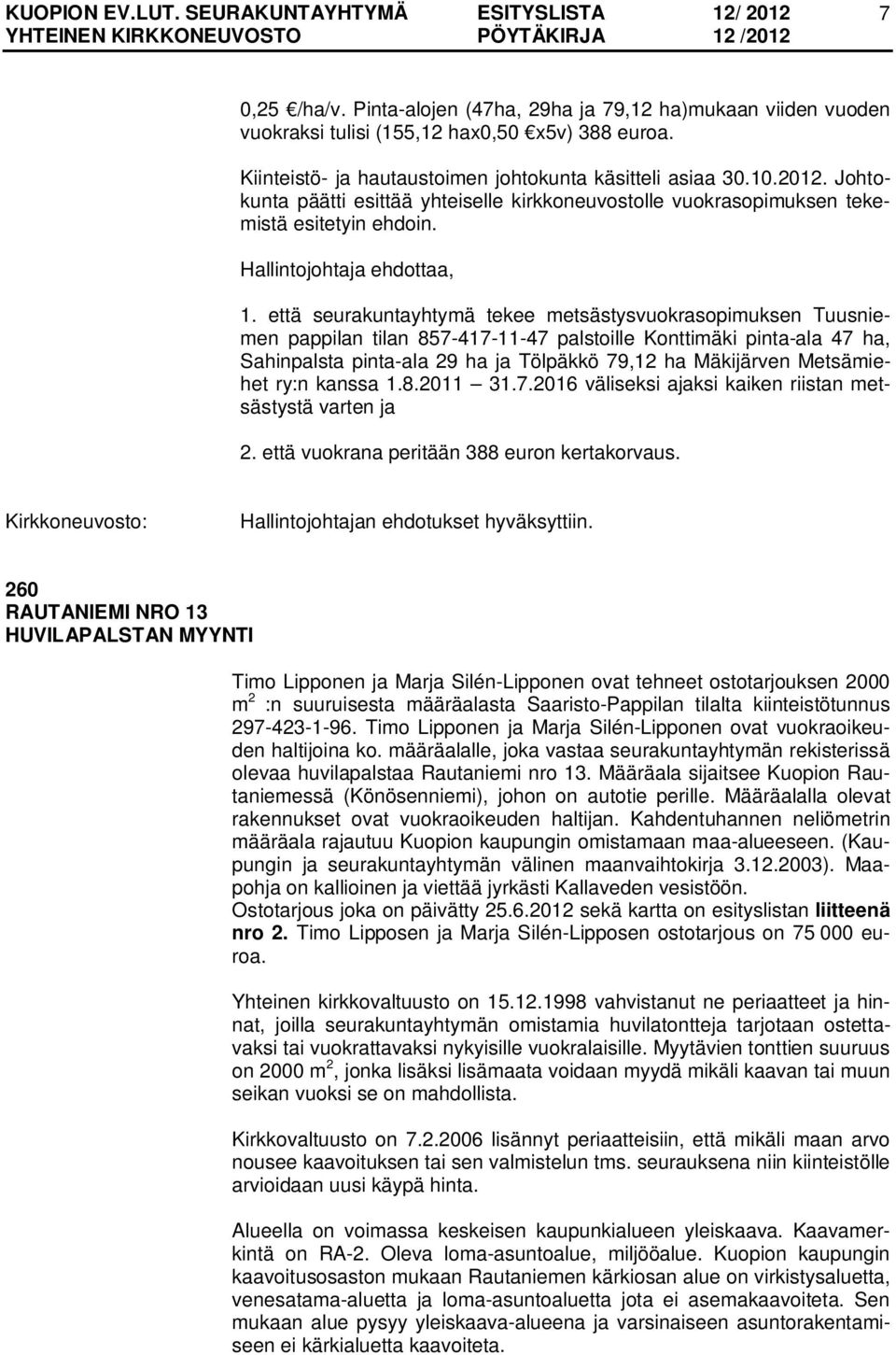 että seurakuntayhtymä tekee metsästysvuokrasopimuksen Tuusniemen pappilan tilan 857-417-11-47 palstoille Konttimäki pinta-ala 47 ha, Sahinpalsta pinta-ala 29 ha ja Tölpäkkö 79,12 ha Mäkijärven