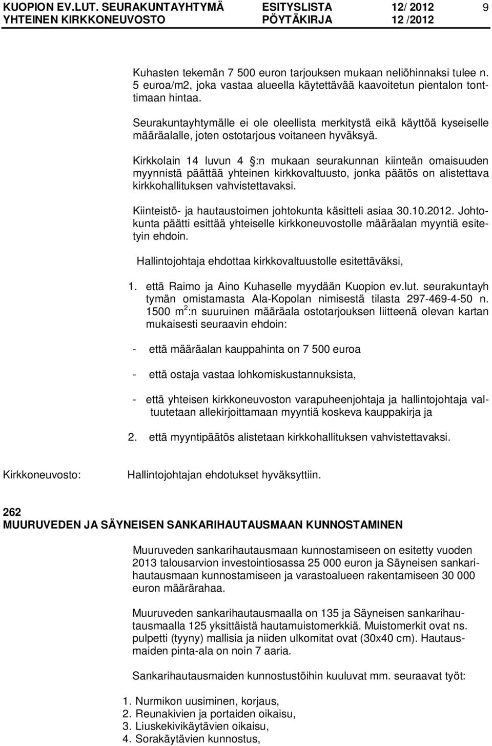 Kirkkolain 14 luvun 4 :n mukaan seurakunnan kiinteän omaisuuden myynnistä päättää yhteinen kirkkovaltuusto, jonka päätös on alistettava kirkkohallituksen vahvistettavaksi.