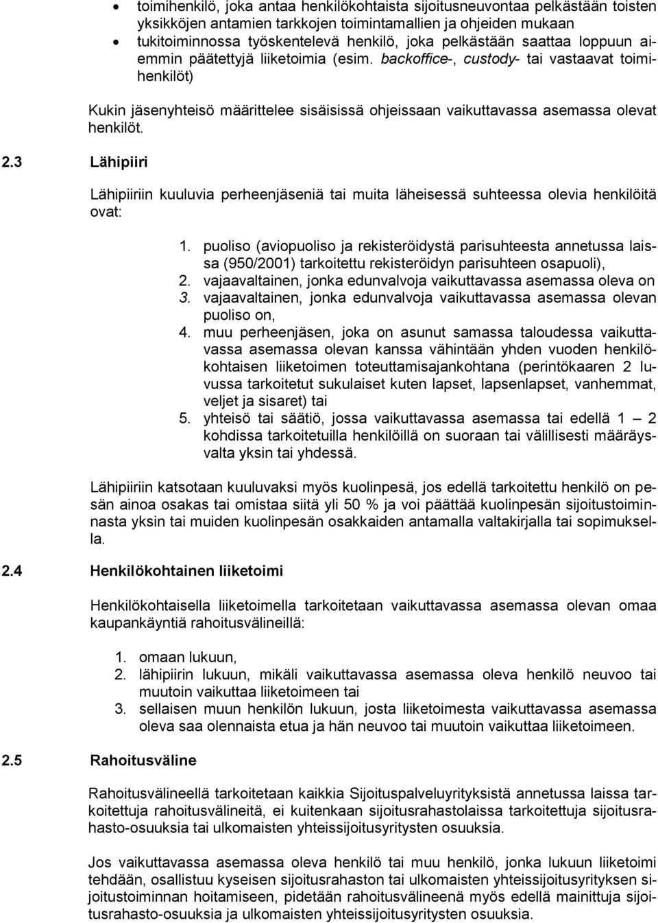 3 Lähipiiri Kukin jäsenyhteisö määrittelee sisäisissä ohjeissaan vaikuttavassa asemassa olevat henkilöt. Lähipiiriin kuuluvia perheenjäseniä tai muita läheisessä suhteessa olevia henkilöitä ovat: 1.