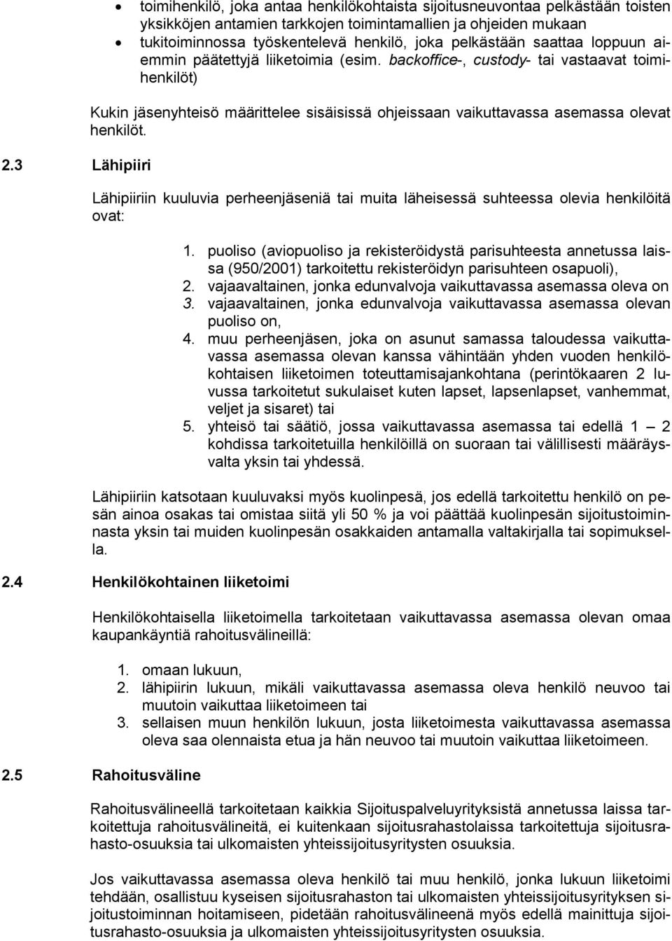 3 Lähipiiri Kukin jäsenyhteisö määrittelee sisäisissä ohjeissaan vaikuttavassa asemassa olevat henkilöt. Lähipiiriin kuuluvia perheenjäseniä tai muita läheisessä suhteessa olevia henkilöitä ovat: 1.