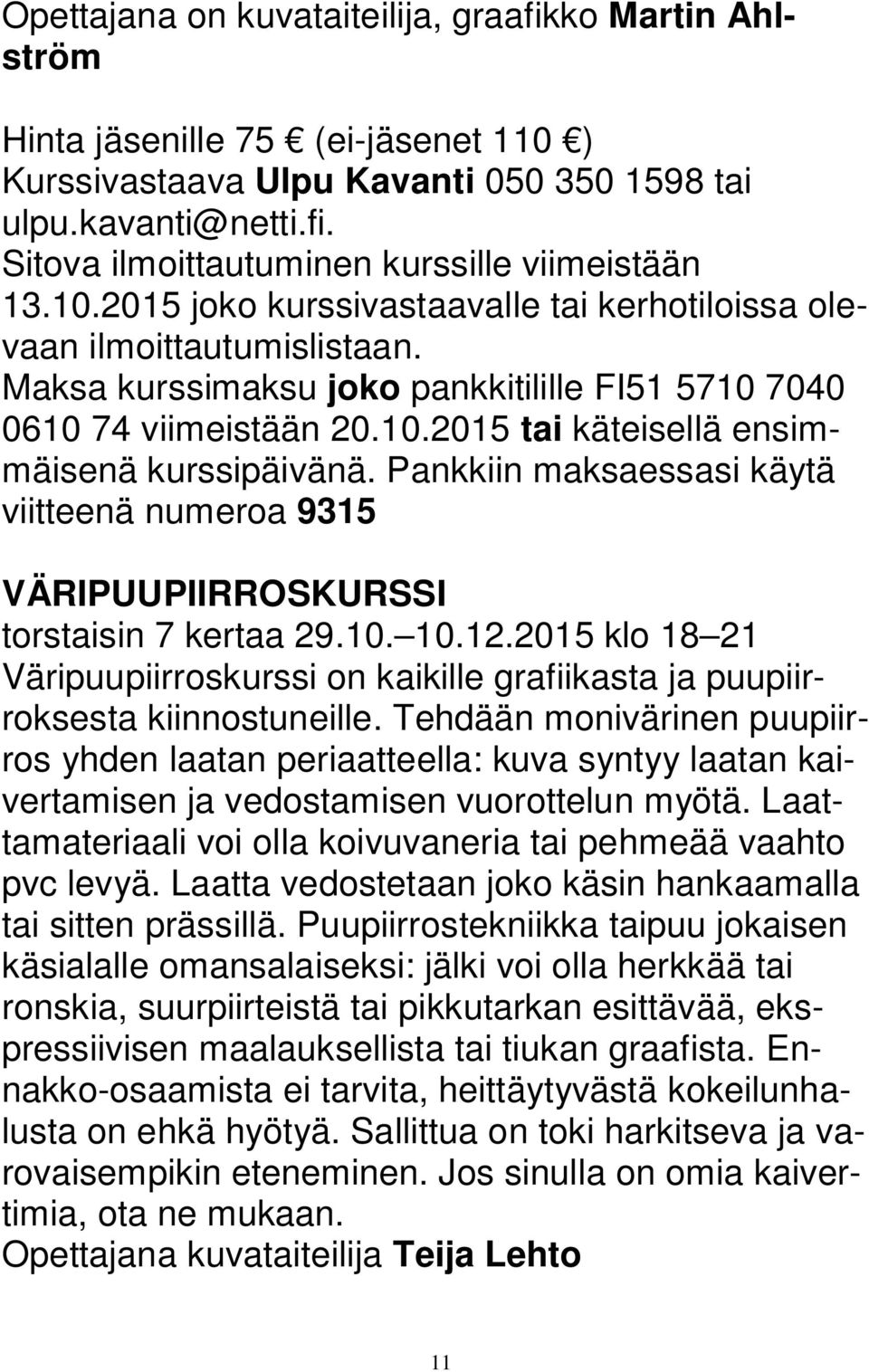 Pankkiin maksaessasi käytä viitteenä numeroa 9315 VÄRIPUUPIIRROSKURSSI torstaisin 7 kertaa 29.10. 10.12.2015 klo 18 21 Väripuupiirroskurssi on kaikille grafiikasta ja puupiirroksesta kiinnostuneille.
