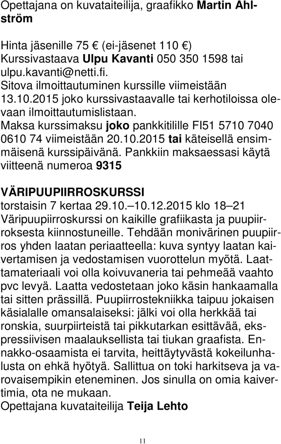 Pankkiin maksaessasi käytä viitteenä numeroa 9315 VÄRIPUUPIIRROSKURSSI torstaisin 7 kertaa 29.10. 10.12.2015 klo 18 21 Väripuupiirroskurssi on kaikille grafiikasta ja puupiirroksesta kiinnostuneille.