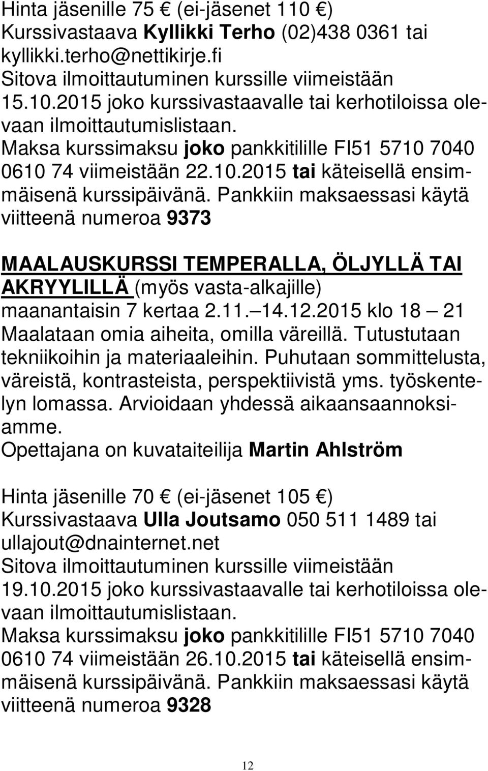 Pankkiin maksaessasi käytä viitteenä numeroa 9373 MAALAUSKURSSI TEMPERALLA, ÖLJYLLÄ TAI AKRYYLILLÄ (myös vasta-alkajille) maanantaisin 7 kertaa 2.11. 14.12.