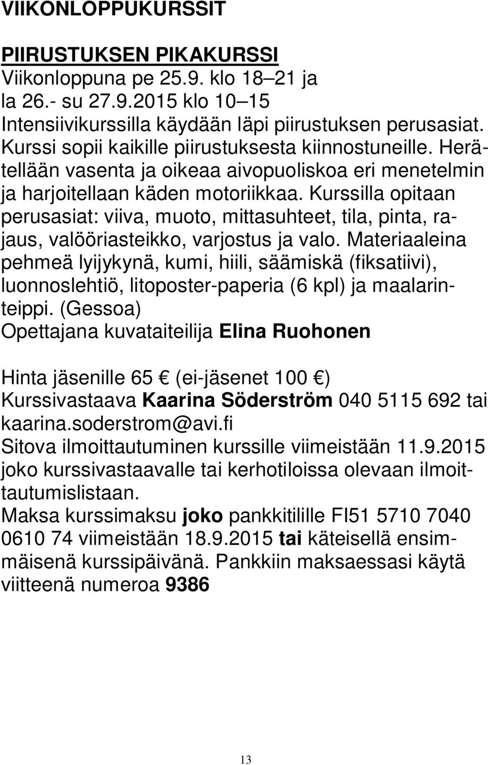 Kurssilla opitaan perusasiat: viiva, muoto, mittasuhteet, tila, pinta, rajaus, valööriasteikko, varjostus ja valo.