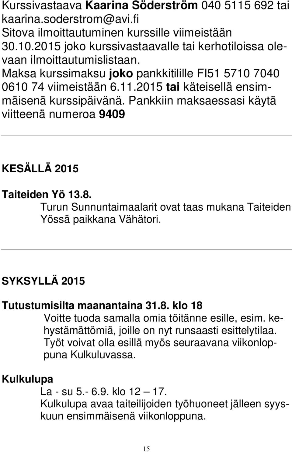Pankkiin maksaessasi käytä viitteenä numeroa 9409 KESÄLLÄ 2015 Taiteiden Yö 13.8. Turun Sunnuntaimaalarit ovat taas mukana Taiteiden Yössä paikkana Vähätori.