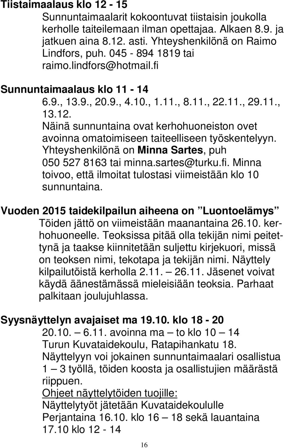 Näinä sunnuntaina ovat kerhohuoneiston ovet avoinna omatoimiseen taiteelliseen työskentelyyn. Yhteyshenkilönä on Minna Sartes, puh 050 527 8163 tai minna.sartes@turku.fi.