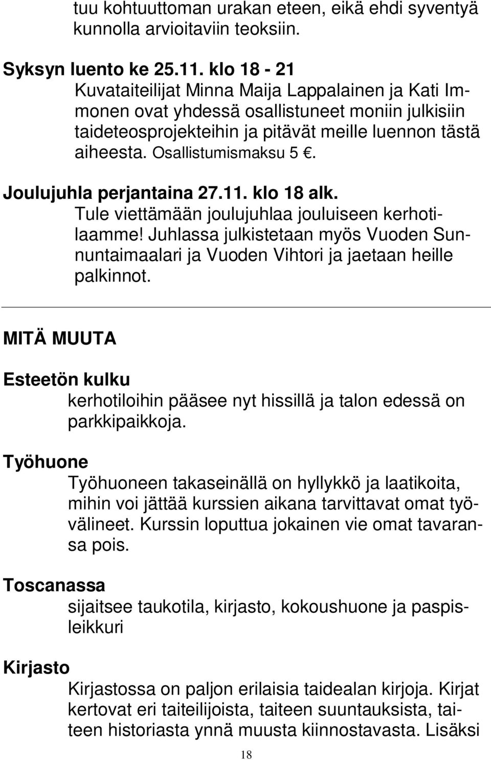 Joulujuhla perjantaina 27.11. klo 18 alk. Tule viettämään joulujuhlaa jouluiseen kerhotilaamme! Juhlassa julkistetaan myös Vuoden Sunnuntaimaalari ja Vuoden Vihtori ja jaetaan heille palkinnot.