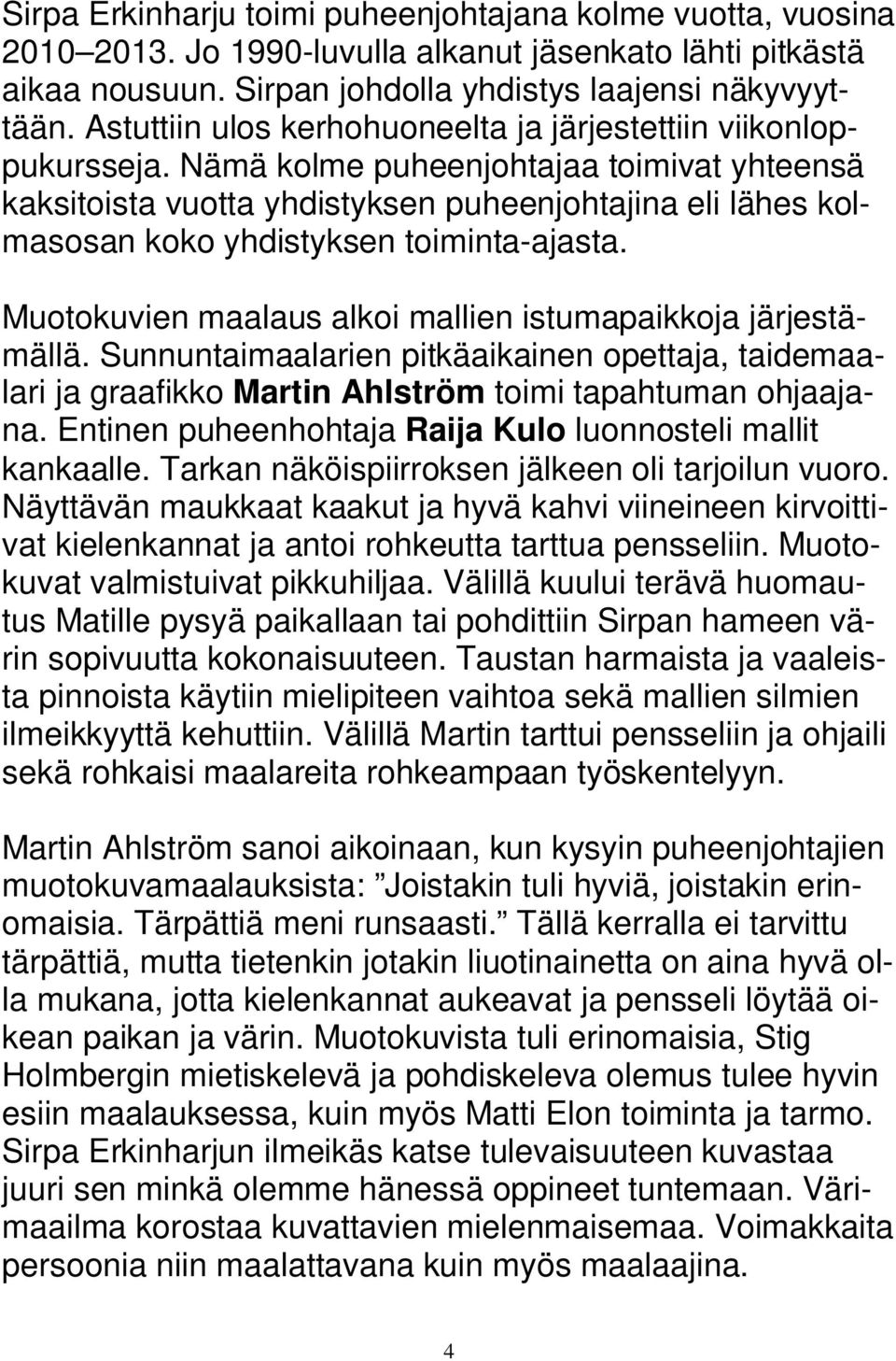 Nämä kolme puheenjohtajaa toimivat yhteensä kaksitoista vuotta yhdistyksen puheenjohtajina eli lähes kolmasosan koko yhdistyksen toiminta-ajasta.