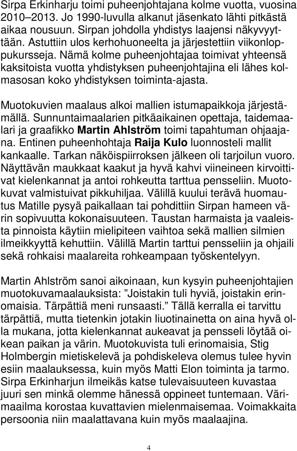 Nämä kolme puheenjohtajaa toimivat yhteensä kaksitoista vuotta yhdistyksen puheenjohtajina eli lähes kolmasosan koko yhdistyksen toiminta-ajasta.