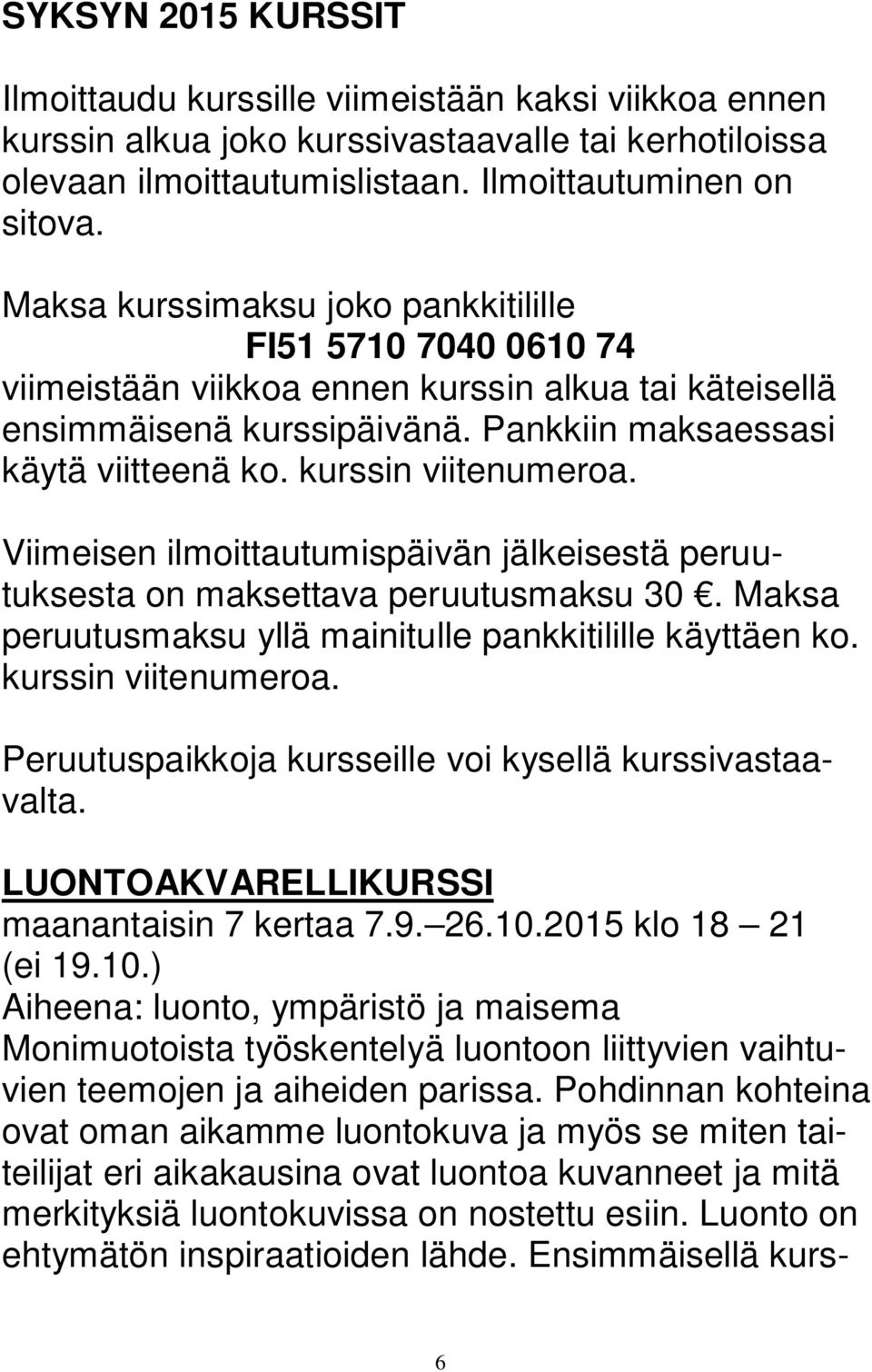 kurssin viitenumeroa. Viimeisen ilmoittautumispäivän jälkeisestä peruutuksesta on maksettava peruutusmaksu 30. Maksa peruutusmaksu yllä mainitulle pankkitilille käyttäen ko. kurssin viitenumeroa.