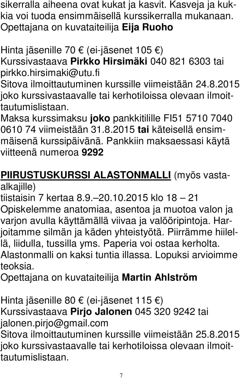 8.2015 joko kurssivastaavalle tai kerhotiloissa olevaan ilmoittautumislistaan. 0610 74 viimeistään 31.8.2015 tai käteisellä ensimmäisenä kurssipäivänä.