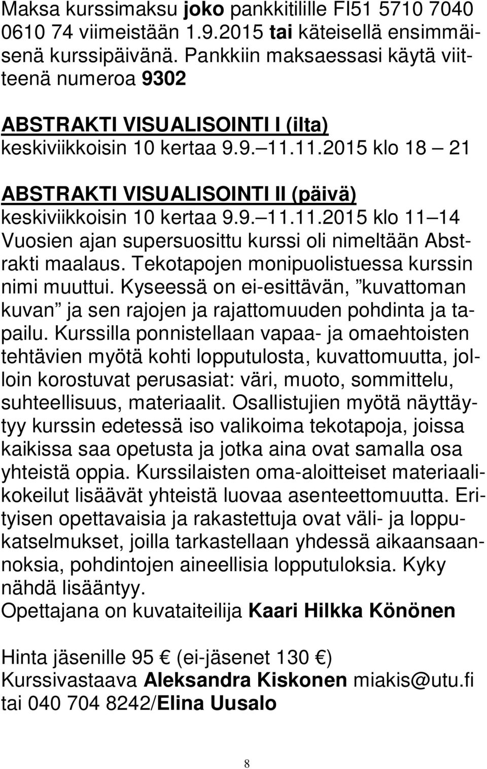 Tekotapojen monipuolistuessa kurssin nimi muuttui. Kyseessä on ei-esittävän, kuvattoman kuvan ja sen rajojen ja rajattomuuden pohdinta ja tapailu.