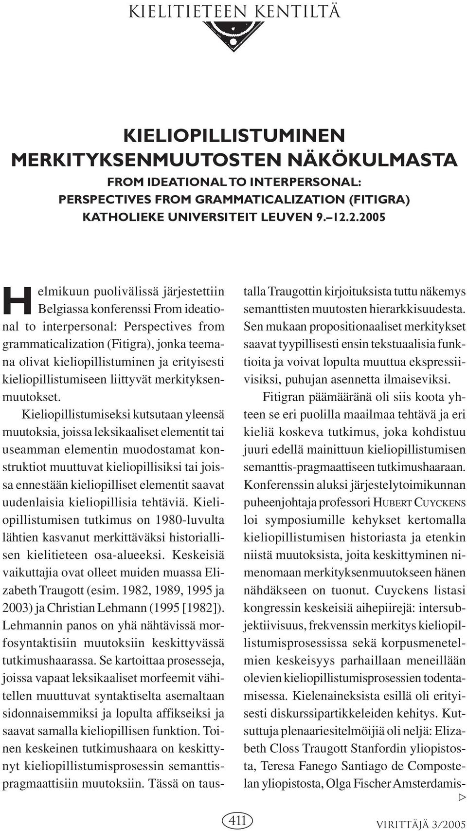 Kieliopillistumiseksi kutsutaan yleensä muutoksia, joissa leksikaaliset elementit tai useamman elementin muodostamat konstruktiot muuttuvat kieliopillisiksi tai joissa ennestään kieliopilliset