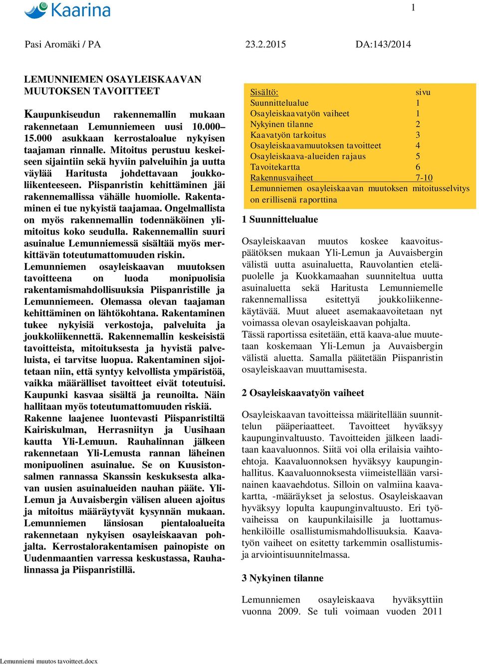 Piispanristin kehittäminen jäi rakennemallissa vähälle huomiolle. Rakentaminen ei tue nykyistä taajamaa. Ongelmallista on myös rakennemallin todennäköinen ylimitoitus koko seudulla.