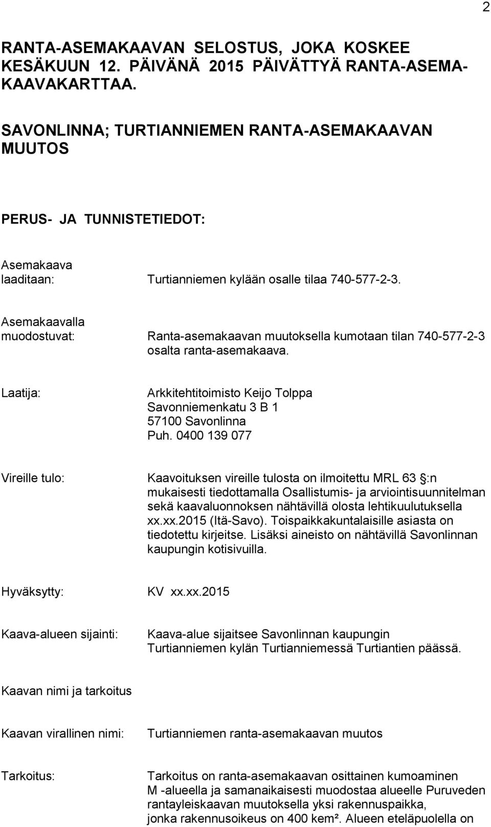 Asemakaavalla muodostuvat: Ranta-asemakaavan muutoksella kumotaan tilan 740-577-2-3 osalta ranta-asemakaava. Laatija: Arkkitehtitoimisto Keijo Tolppa Savonniemenkatu 3 B 1 57100 Savonlinna Puh.